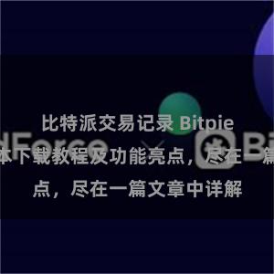 比特派交易记录 Bitpie钱包最新版本下载教程及功能亮点，尽在一篇文章中详解