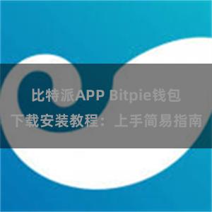 比特派APP Bitpie钱包下载安装教程：上手简易指南