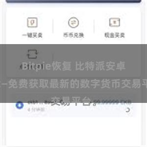 Bitpie恢复 比特派安卓下载—免费获取最新的数字货币交易平台。