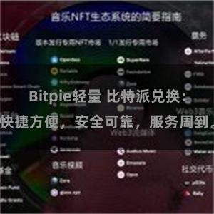 Bitpie轻量 比特派兑换：快捷方便，安全可靠，服务周到。