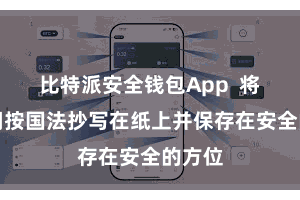比特派安全钱包App  将助记词按国法抄写在纸上并保存在安全的方位