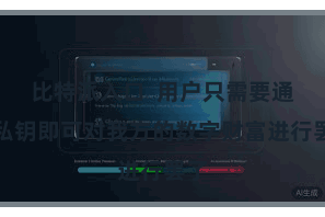 比特派入口  用户只需要通过私钥即可对我方的数字财富进行罢了