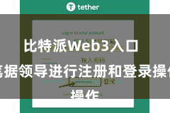 比特派Web3入口  笔据领导进行注册和登录操作
