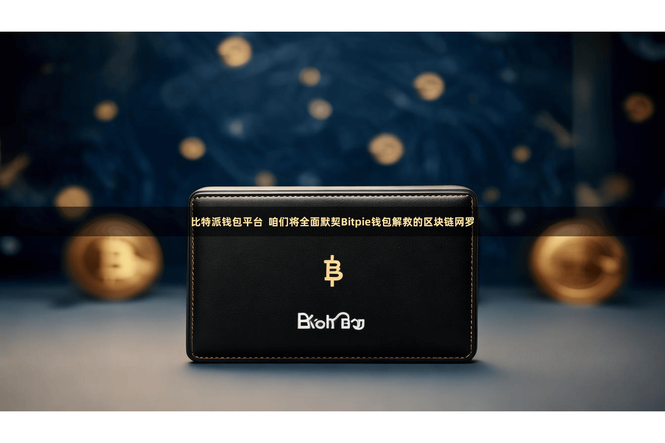 比特派钱包平台  咱们将全面默契Bitpie钱包解救的区块链网罗