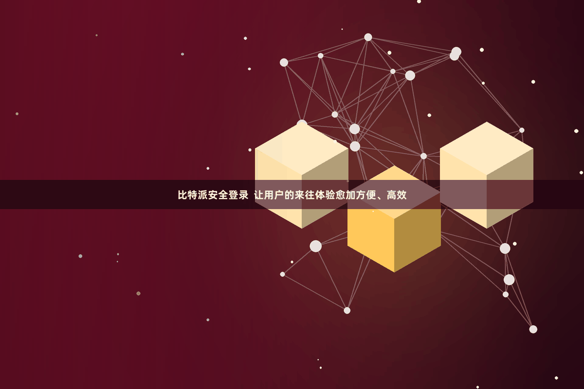 比特派安全登录  让用户的来往体验愈加方便、高效